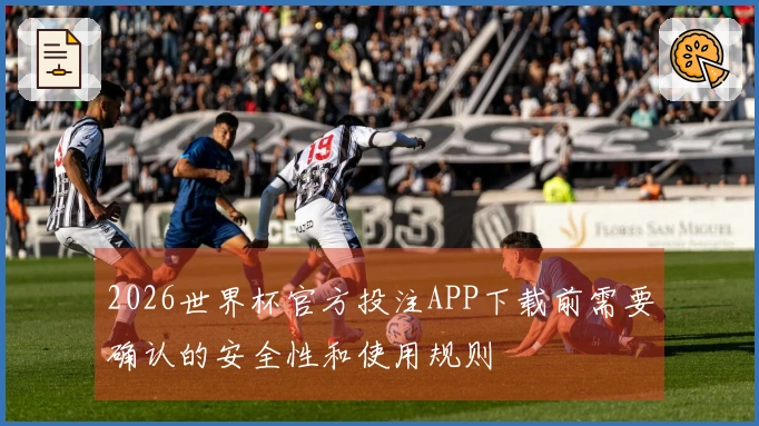 2026世界杯官方投注APP下载前需要确认的安全性和使用规则